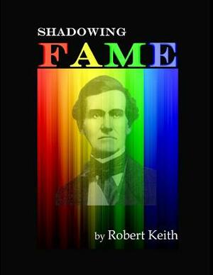 Shadowing Fame by Robert Keith