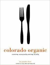 Colorado Organic: Cooking Seasonally, Eating Locally by Jennifer Olson, Cecily Cullen, Mindy Sink