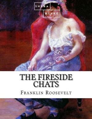 The Fireside Chats by Sheba Blake, Franklin Roosevelt