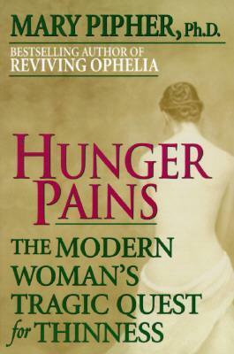 Hunger Pains: The Modern Woman's Tragic Quest for Thinness by Mary Pipher