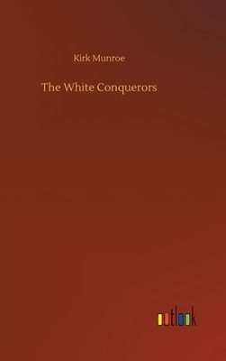 The White Conquerors by Kirk Munroe