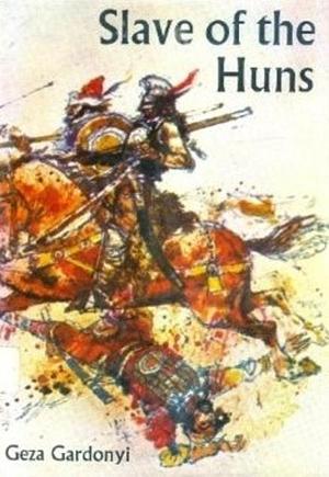 Slave of the Huns; by Géza Gárdonyi, Victor G. Ambrus