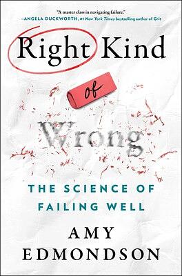 Right Kind of Wrong: The Science of Failing Well by Amy C. Edmondson