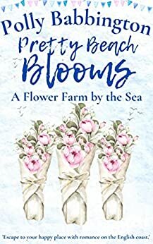 Pretty Beach Blooms: A Gorgeous new cosy sweet romance for 2022! by Polly Babbington