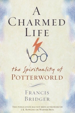 A Charmed Life: The Spirituality of Potterworld by Francis Bridger