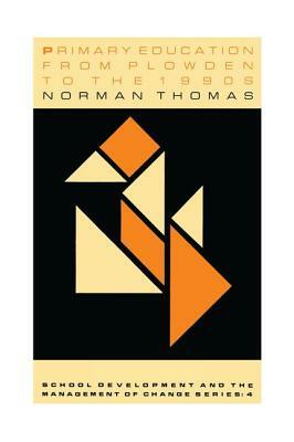 Primary Education from Plowden to the 1990s by Norman Thomas