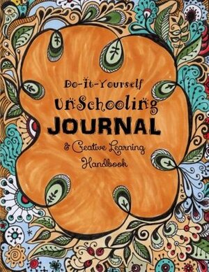 Do It Yourself Unschooling Journal: & Creative Learning Handbook (Homeschooling Handbooks) (Volume 8) by Sarah Janisse Brown