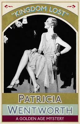 Kingdom Lost: A Golden Age Mystery by Patricia Wentworth