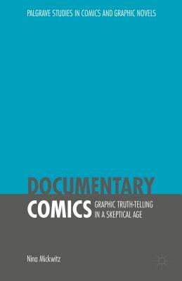 Documentary Comics: Graphic Truth-Telling in a Skeptical Age by Nina Mickwitz