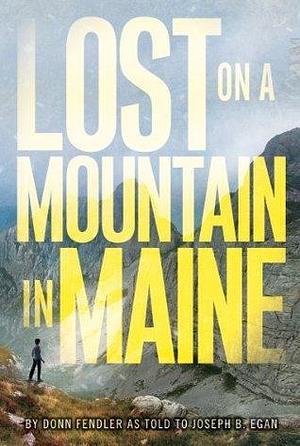 Lost on a Mountain in Maine: A Gripping True Survival Story of Courage and Endurance—Now a Major Motion Picture from Balboa Productions by Donn Fendler, Donn Fendler, Joseph Egan