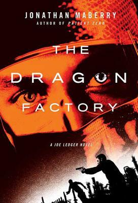 The Dragon Factory: A Joe Ledger Novel by Jonathan Maberry