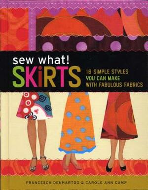 Sew What! Skirts: 16 Simple Styles You Can Make with Fabulous Fabrics by Francesca Denhartog