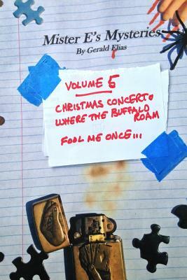 Mister E's Mysteries: Volume 5: "christmas Concerto," "where the Buffaloes Roam," "fool Me Once..." by Gerald Elias