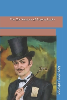 The Confessions of Arsène Lupin by Maurice Leblanc