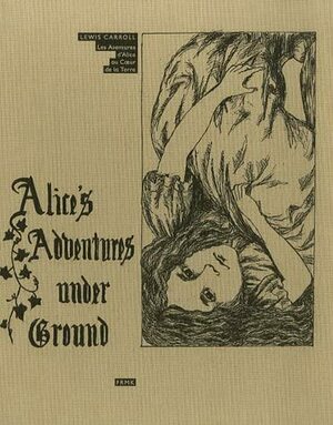 Alice's Adventures Under Ground =Les Aventures D'alice Au Coeur De La Terre by Lewis Carroll