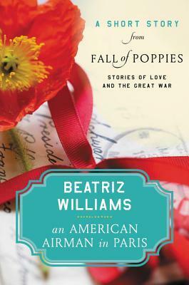 An American Airman in Paris: A Short Story from Fall of Poppies: Stories of Love and the Great War by Beatriz Williams