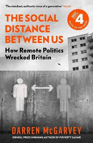The Social Distance Between Us: How Remote Politics Wrecked Britain by Darren McGarvey
