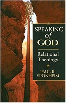 Speaking of God: Relational Theology by Paul R. Sponheim