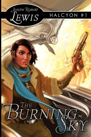 The Burning Sky: Halcyon #1: A Steampunk Fantasy by Joseph Robert Lewis