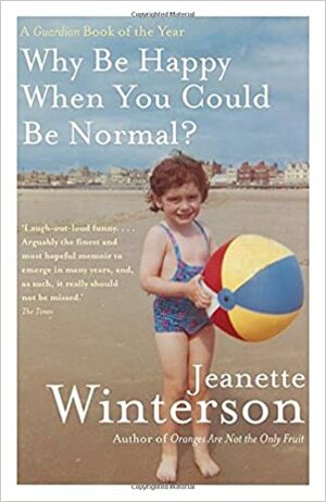 Why Be Happy When You Could Be Normal? by Jeanette Winterson