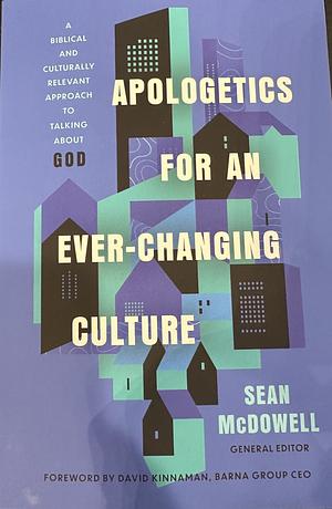 Apologetics for an Ever-Changing Culture: A Biblical and Culturally Relevant Approach to Talking About God by Sean McDowell