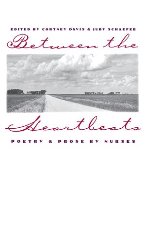 Between the Heartbeats: Poetry &amp; Prose by Nurses by Cortney Davis, Judy Schaefer