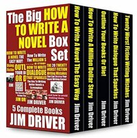 The Big Book Of How To Write A Novel (Writing Skills, How To Write A Book, Story Structure, Outlining Your Novel, Writing Books): 5 Books-in-One Bundle Box Set Collection by Jim Driver