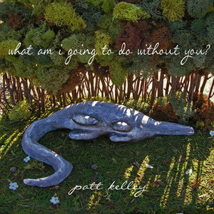 What Am I Going to do Without You? by Pat Kelley