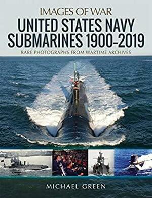 United States Navy Submarines 1900–2019: Rare Photographs From Wartime Archives by Michael Green