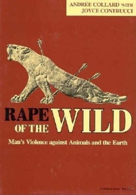 Rape of the Wild: Man's Violence Against Animals and the Earth by Joyce Contrucci, Andree Collard