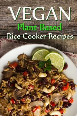 Vegan Plant Based Rice Cooker Recipes by Dexter Poin