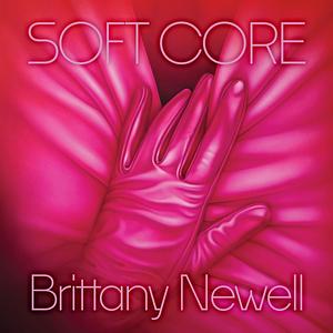 Soft Core by Brittany Newell