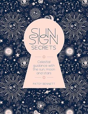 Sun Sign Secrets: Celestial Guidance with the Sun, Moon, and Stars by Patsy Bennett