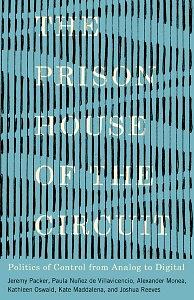 The Prison House of the Circuit: Politics of Control from Analog to Digital by Kathleen Oswald, Kate Maddalena, Paula Nuñez de Villavicencio, Alexander Monea, Joshua Reeves, Jeremy Packer