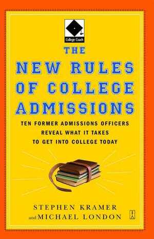 The New Rules of College Admissions: Ten Former Admissions Officers Reveal What it Takes to Get Into College Today by Stephen Kramer, Michael London