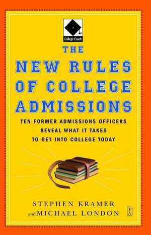 The New Rules of College Admissions: Ten Former Admissions Officers Reveal What it Takes to Get Into College Today by Michael London, Stephen Kramer