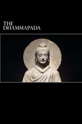 The Dhammapada: A Collection of Verses Being One of the Canonical Books of Buddhism by 