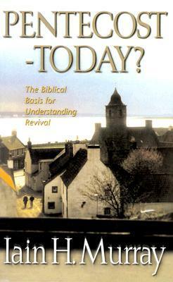 Pentecost Today?: The Biblical Basis for Understanding Revival by Iain H. Murray