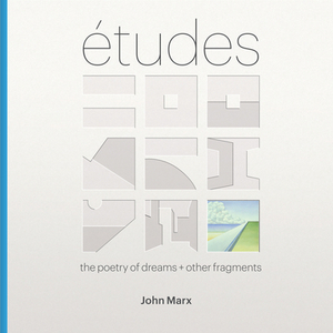 Etudes: The Poetry of Dreams + Other Fragments by John Marx
