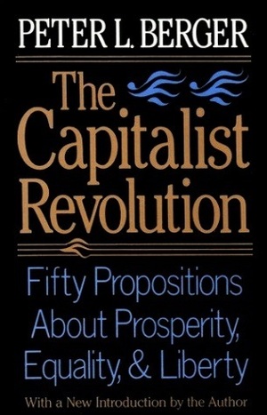 Capitalist Revolution: Fifty Propositions about Prosperity, Equality and Liberty by Peter L. Berger