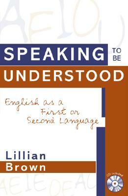 Speaking to Be Understood: English as a First or Second Language by Lillian Brown