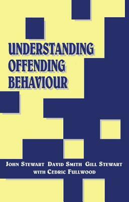 Understanding Offending Behavior by Cedric Fullwood, David Smith, John Stewart