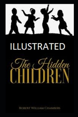 The Hidden Children Illustrated by Robert W. Chambers
