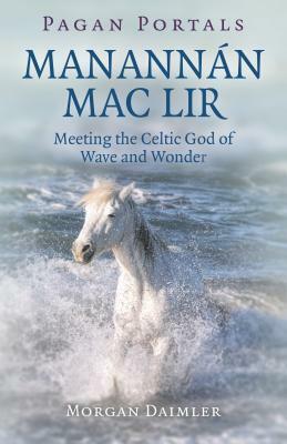 Pagan Portals: Manannán mac Lir: Meeting the Celtic God of Wave and Wonder by Morgan Daimler