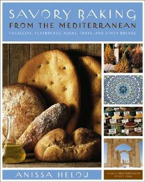 Savory Baking from the Mediterranean: Focaccias, Flatbreads, Rusks, Tarts, and Other Breads by Anissa Helou