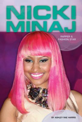 Nicki Minaj: Rapper & Fashion Star: Rapper & Fashion Star by Ashley Rae Harris