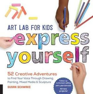 Art Lab for Kids: Express Yourself: 52 Creative Adventures to Find Your Voice Through Drawing, Painting, Mixed Media, and Sculpture by Susan Schwake