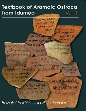 Textbook of Aramaic Ostraca from Idumea, Volume 1: 401 Commodity Chits by Bezalel Porten, Ada Yardeni