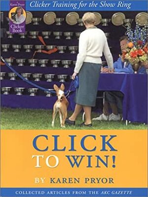 Click to Win!: Clicker Training for the Show Ring by Karen Pryor