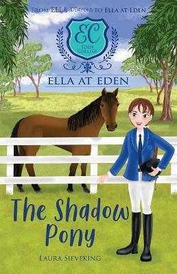 The Shadow Pony (Ella at Eden #8) by Laura Sieveking